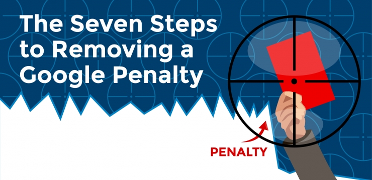 The Seven Steps to Removing a Google Penalty