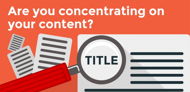 Are you concentrating on your content?